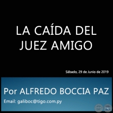 LA CAÍDA DEL JUEZ AMIGO - Por ALFREDO BOCCIA PAZ - Sábado, 29 de Junio de 2019